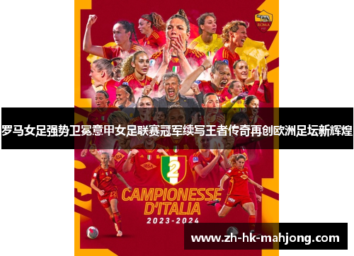 罗马女足强势卫冕意甲女足联赛冠军续写王者传奇再创欧洲足坛新辉煌